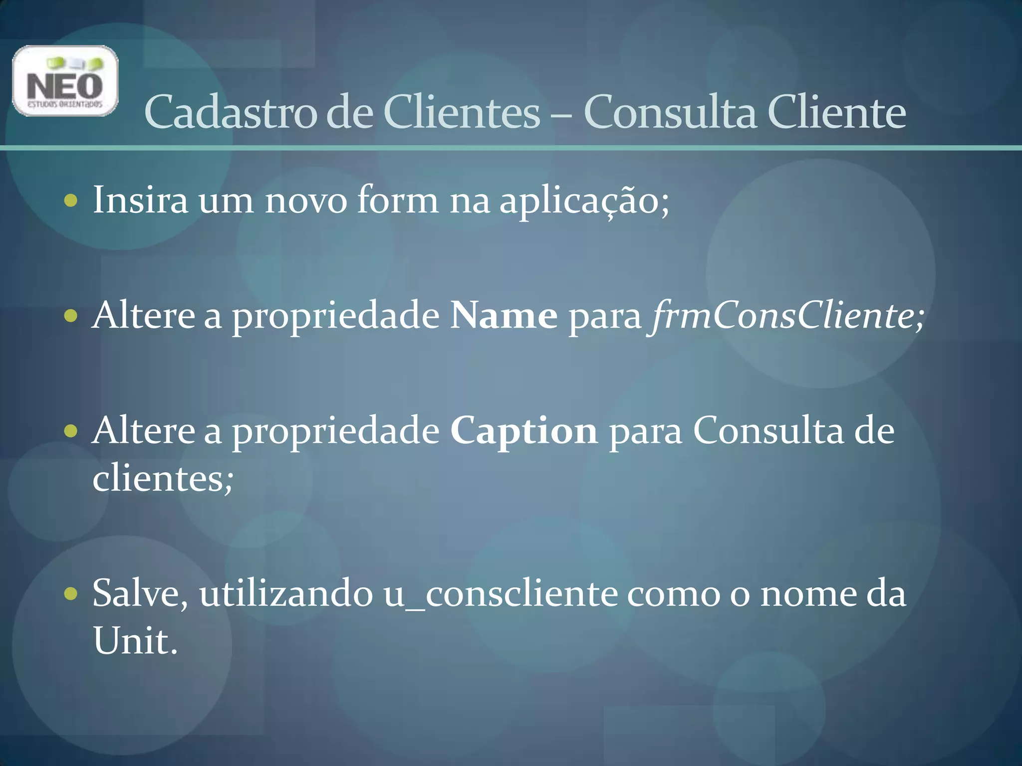 Cadastro de Clientes – Consulta ClienteDigite u_dmdados no Uses da Unit do formulário da Consulta Cliente;Isso faz com que esse formulário acesse os objetos do Data Module.