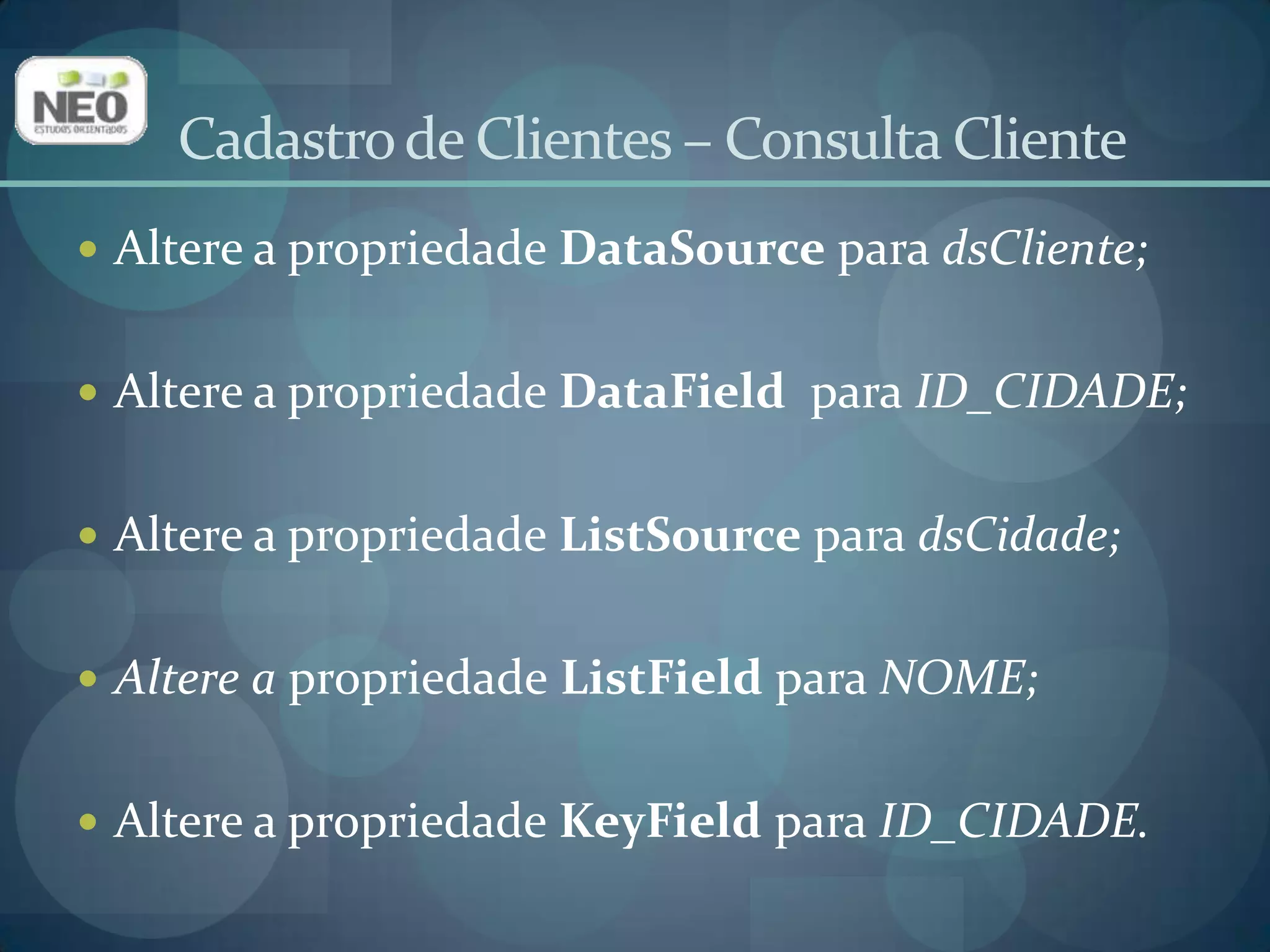 Altere a propriedade Sorted para True;Altere a propriedade Stylepara dsDropDownList.Cadastro de Clientes – Consulta Cliente