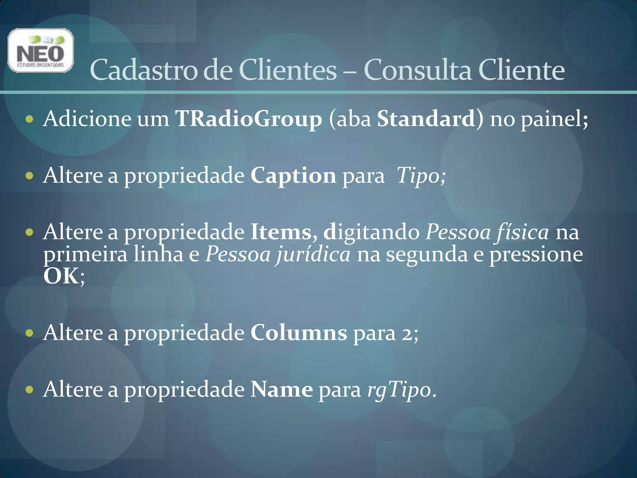 Cadastro de Clientes – Consulta ClienteAdicione um TDBGrid (aba Data Controls) no formulário Consulta Cliente;Altere a propriedade Name para dbgDados;Altere a propriedade DataSourcepara dsConsCliente;Altere a propriedade Align para alClient;Altere a propriedade Options -> dgAutoSizeColumns para True. 