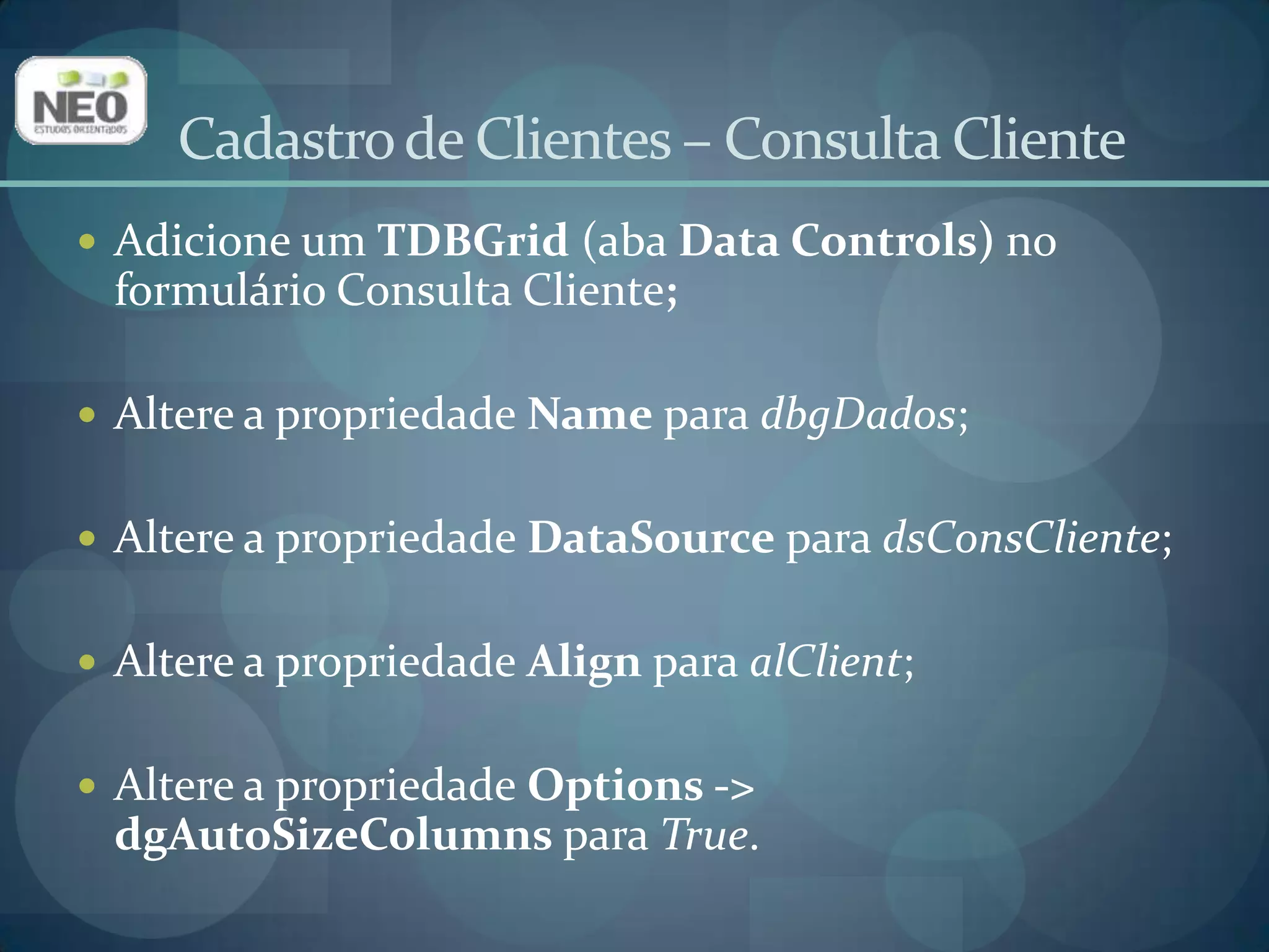 Cadastro de Clientes – Consulta ClienteAdicione um Tbutton (aba Standard) no painel;Altere a propriedade Name para btnConsultar;Altere a propriedade Caption para Consultar;Clique na aba Eventos do Inspetor de Objetos. Localize o evento OnClicke digite o seguinte código: