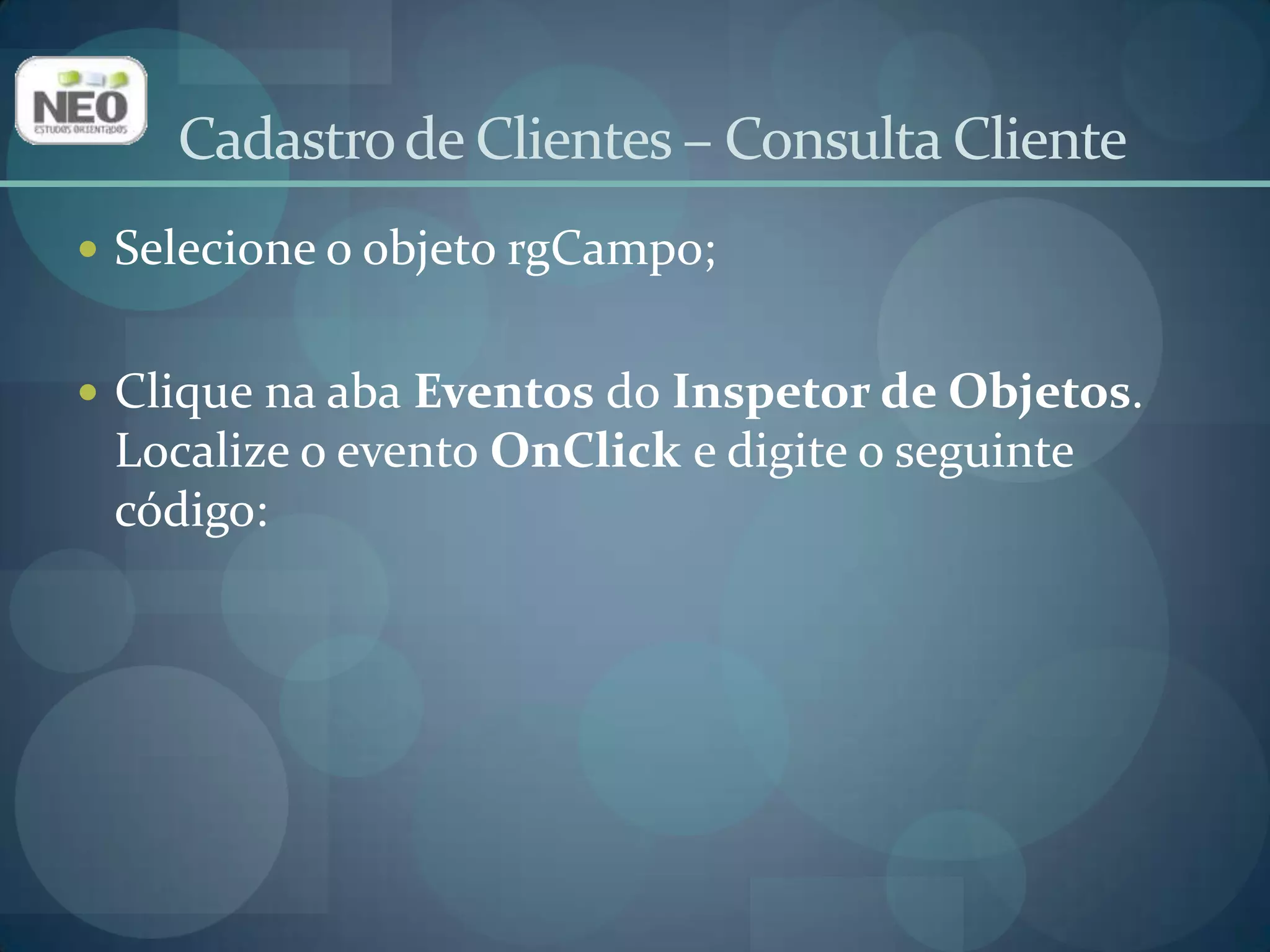 Cadastro de Clientes – Consulta Cliente case rgCampo.ItemIndexof    2:beginedDado.Enabled:= false;dbIdCidade.Enabled:= true;rgTipo.Enabled:= false;end;    3:beginedDado.Enabled:= false;dbIdCidade.Enabled := false;rgTipo.Enabled:= true;end;elsebeginedDado.Enabled:= true;dbIdCidade.Enabled := false;rgTipo.Enabled:= false;end;end; 