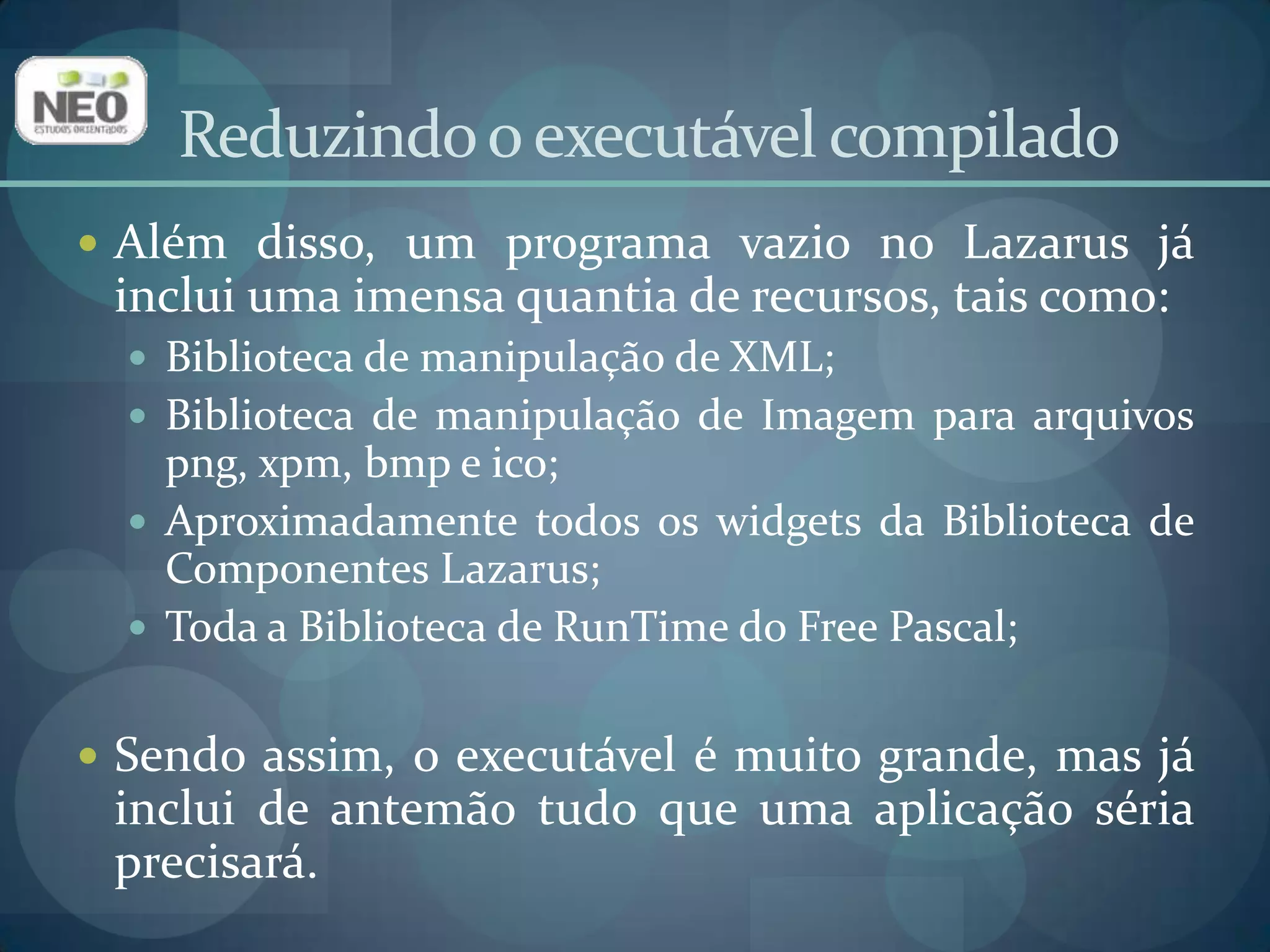 O tamanho do executável do Lazarus inicia grande e cresce muito devagar;Um projeto em C++ inicia pequeno, porém aumenta rapidamente de tamanho quando  os recursos são inseridos para escrever uma aplicação  séria.Reduzindo o executável compilado