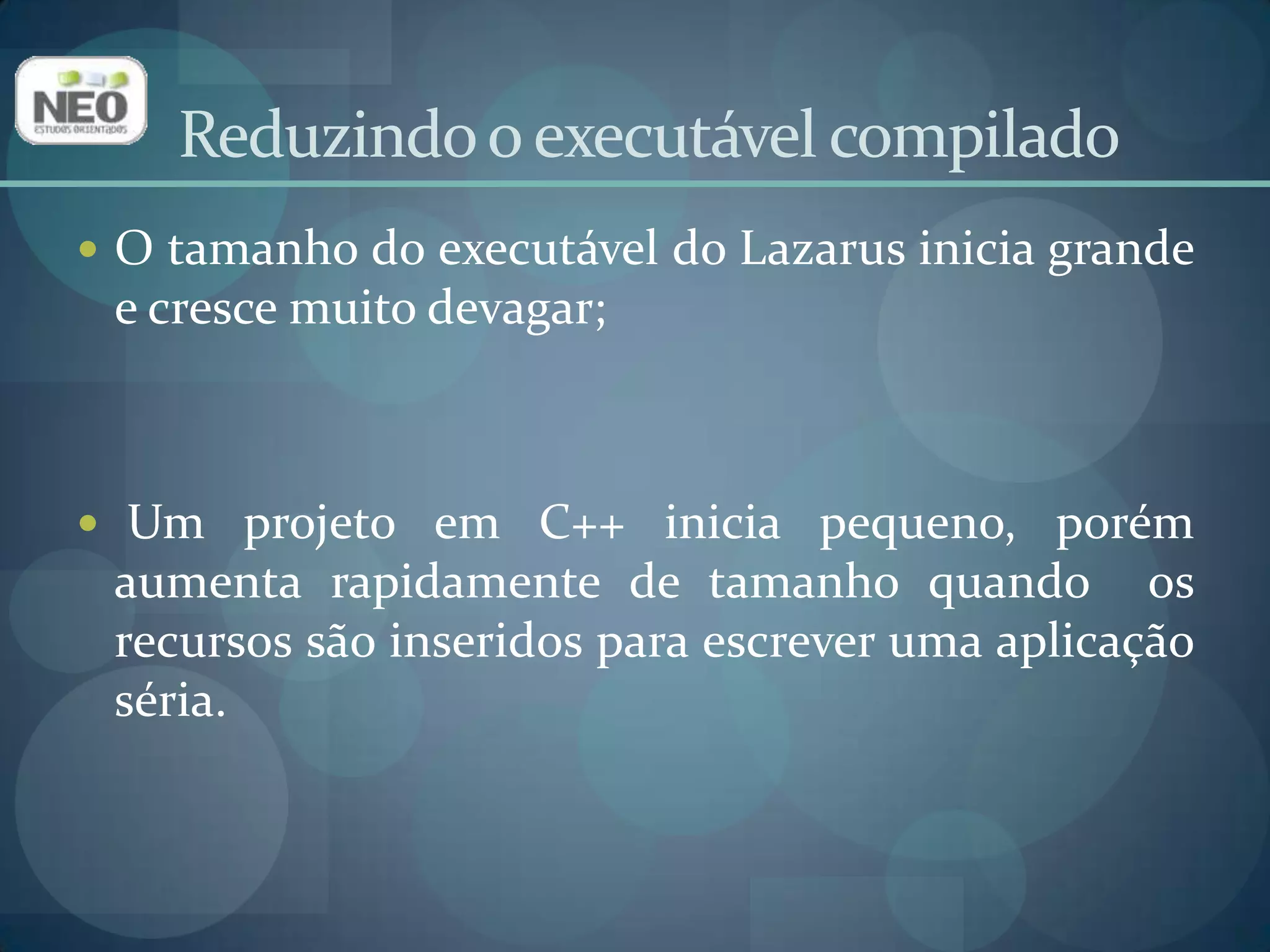 Reduzindo o executável compiladoPara reduzir o tamanho do executável basta fazer a seguinte configuração:1. Project -> Compiler Options -> Code -> Smart Linkable (-CX) -> Marcado;2. Project -> Compiler Options -> Linking -> Debugging -> Desmarque todos, com exceção de Strip Symbols From Executable (-Xs) que deve ficar marcado;3. Project -> Compiler Options -> Linking -> Link Style -> Link Smart (-XX) -> Marcado.