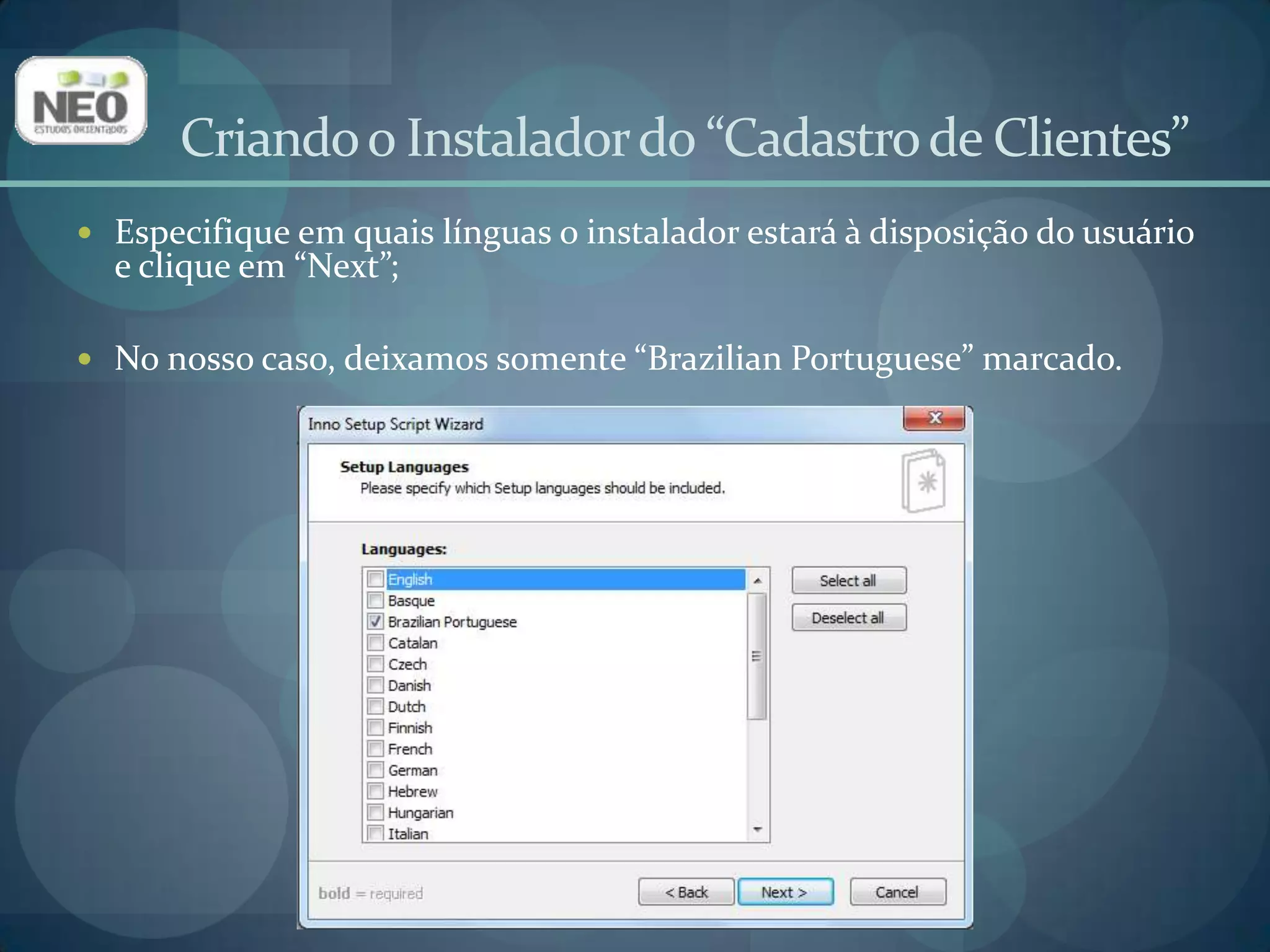 Criando o Instalador do “Cadastro de Clientes”Selecione um diretório onde o instalador será salvo quando compilado. Em seguida, selecione um nome para o instalador. Caso queira, selecione um ícone e uma senha para o instalador;Clique em “Next”. 