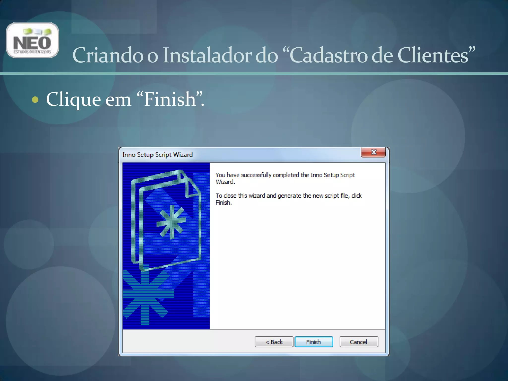 Criando o Instalador do “Cadastro de Clientes”Com isso, finalizamos o “Inno Setup Script Wizard” e o código do instalador foi gerado automaticamente, com base nos parâmetros que passamos;O programa perguntará se você deseja compilar o instalador agora. Clique em Sim.