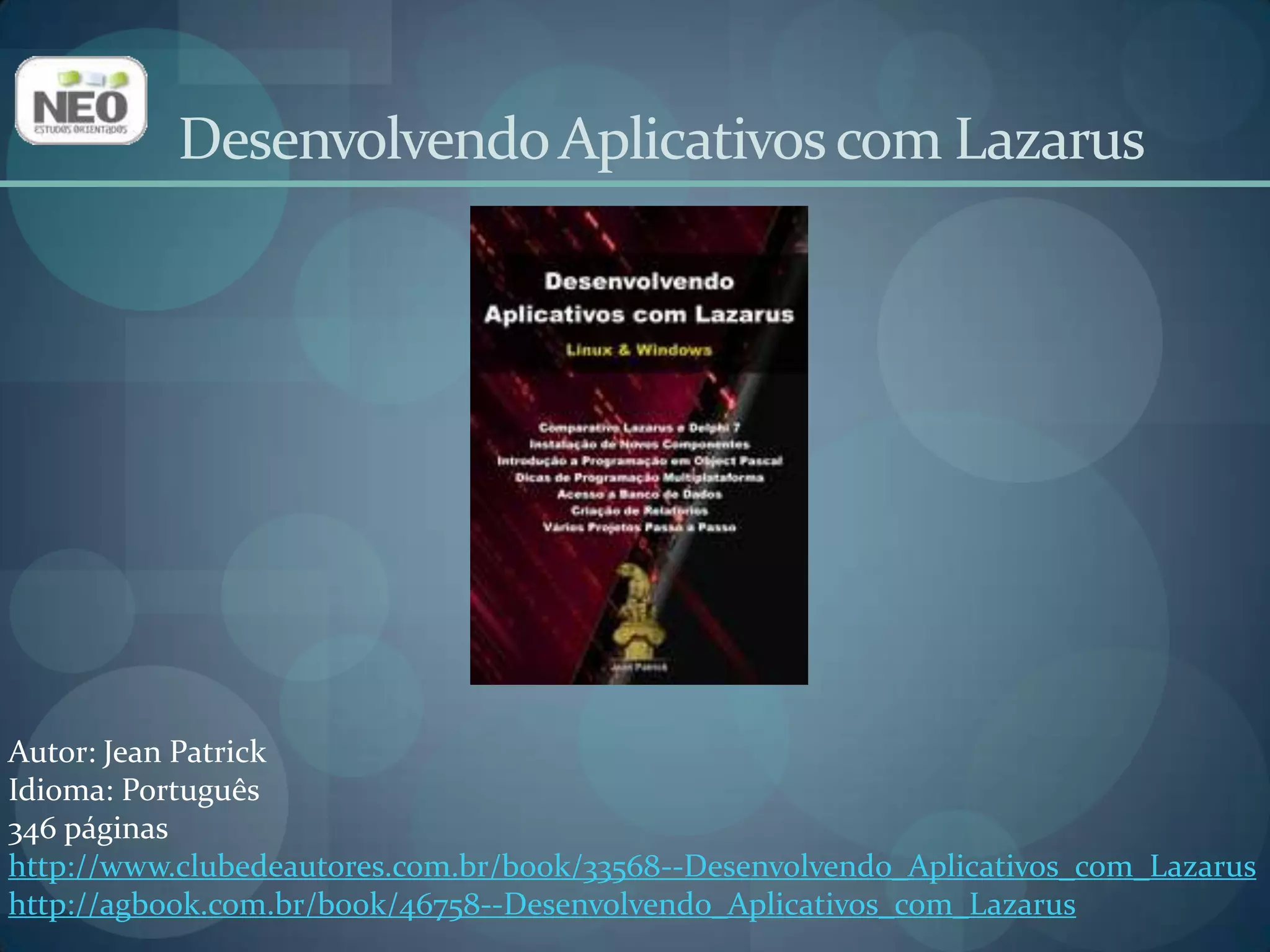 Programando com o LazarusAutor: Vitor Amadeu SouzaIdioma: Português 64 páginashttp://www.clubedeautores.com.br/book/24590--Programando_com_o_Lazarushttp://agbook.com.br/book/44784--Programando_com_o_Lazarus