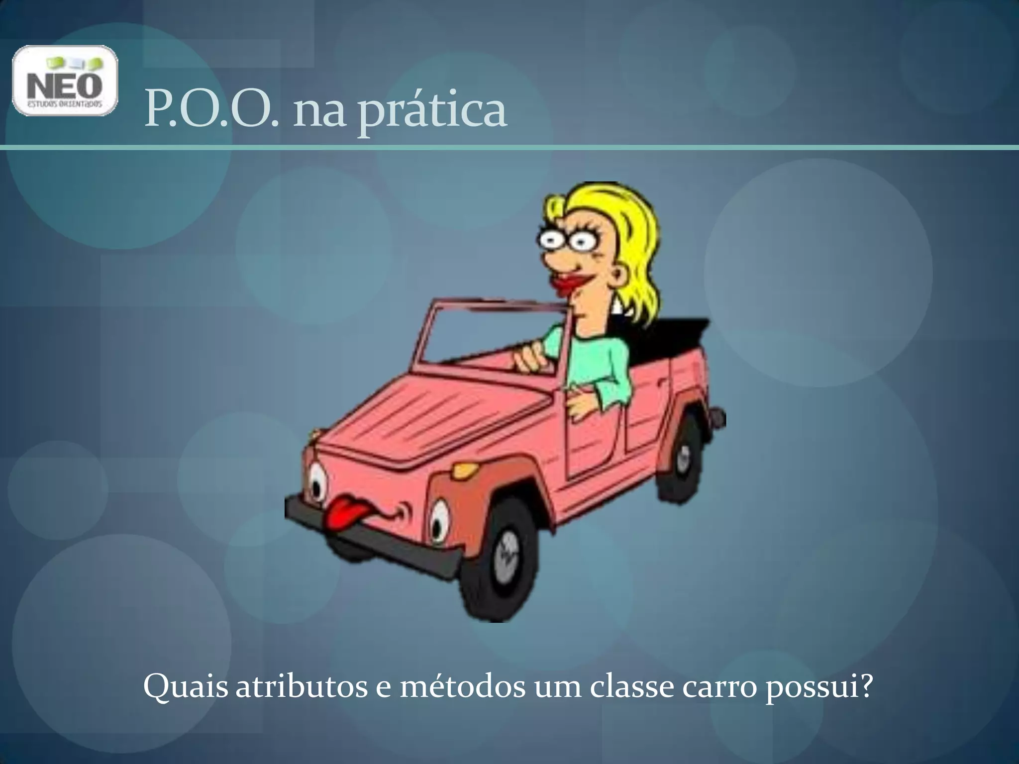 P.O.O. na práticaQuais atributos e métodos um classe carro possui?