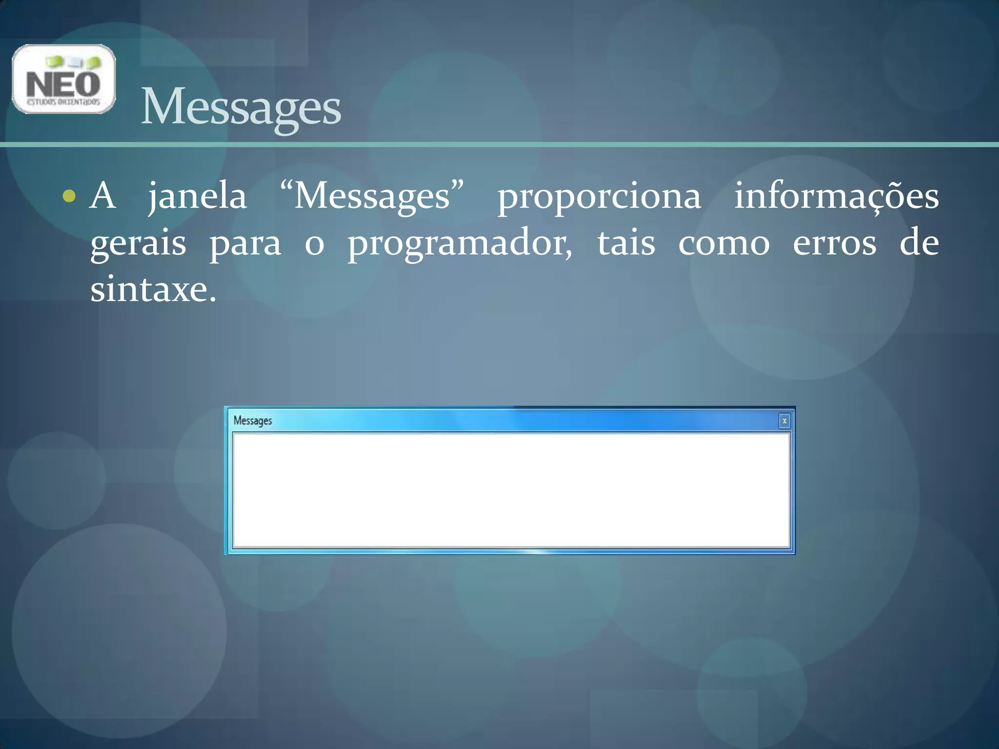 A janela “Messages” proporciona informações gerais para o programador, tais como erros de sintaxe.Messages