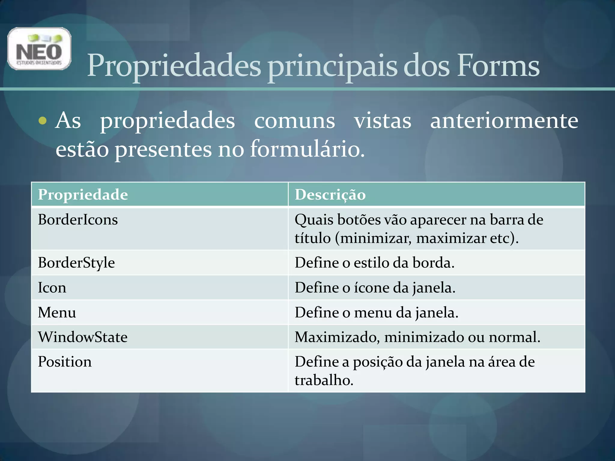 Propriedades principais dos FormsAs propriedades comuns vistas anteriormente estão presentes no formulário.