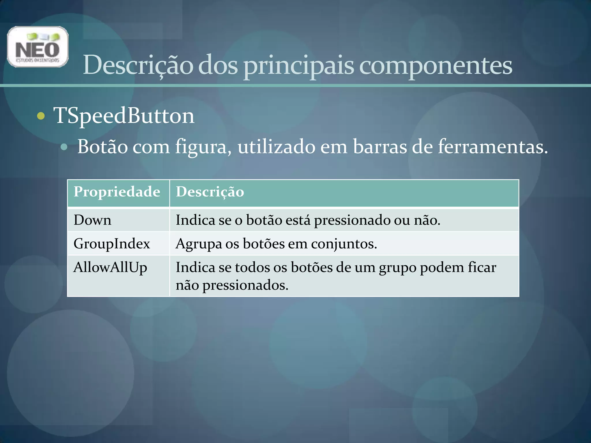 Descrição dos principais componentesTSpeedButtonBotão com figura, utilizado em barras de ferramentas.