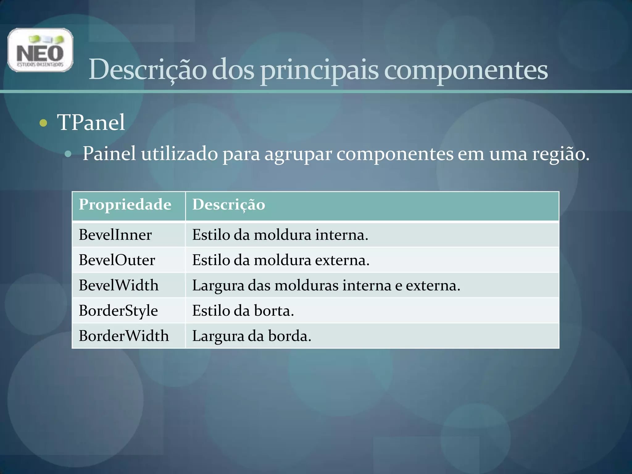 Descrição dos principais componentesTPanelPainel utilizado para agrupar componentes em uma região.