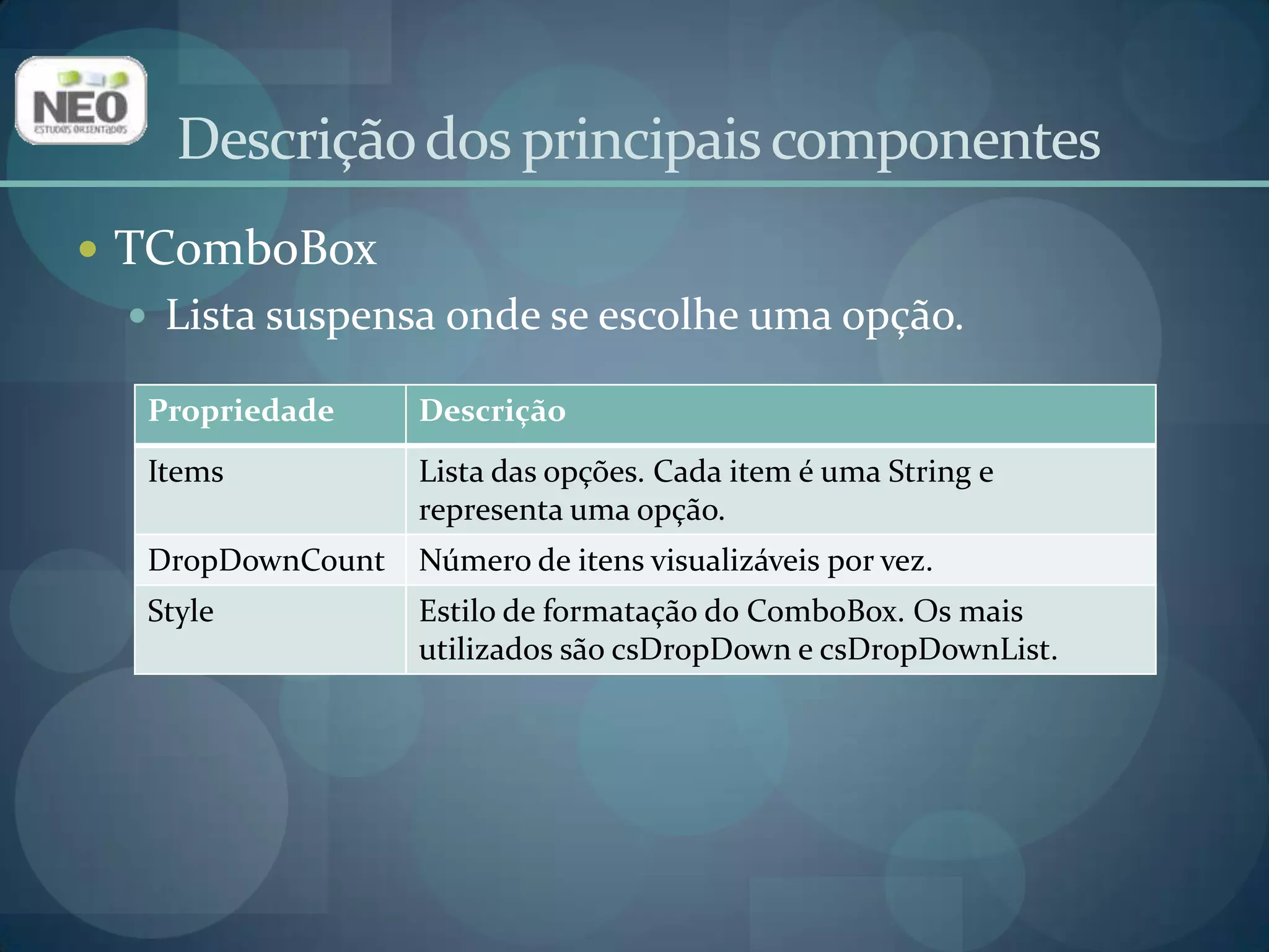 Descrição dos principais componentesTComboBoxLista suspensa onde se escolhe uma opção.