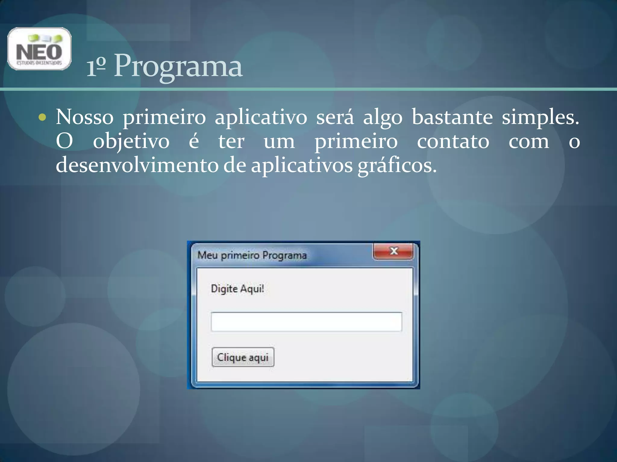 1º ProgramaNosso primeiro aplicativo será algo bastante simples. O objetivo é ter um primeiro contato com o desenvolvimento de aplicativos gráficos.