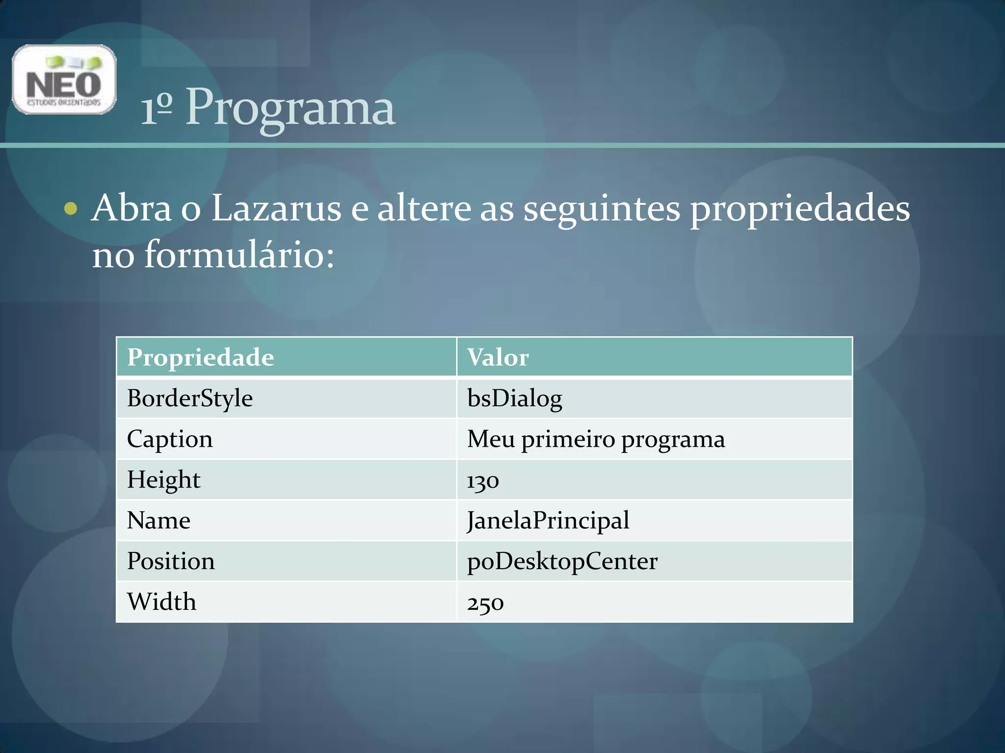 1º ProgramaAbra o Lazaruse altere as seguintes propriedades no formulário: