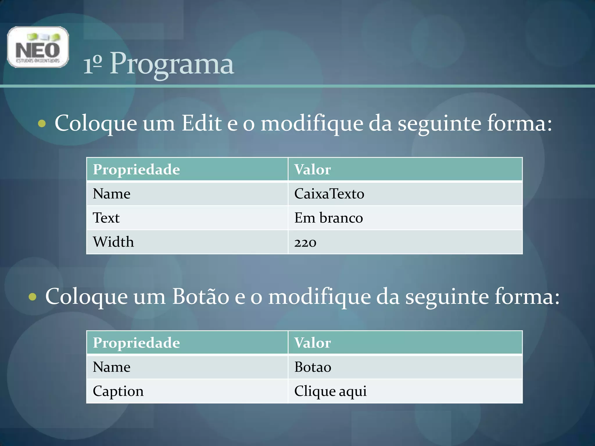 1º ProgramaColoque um Edit e o modifique da seguinte forma:Coloque um Botão e o modifique da seguinte forma: