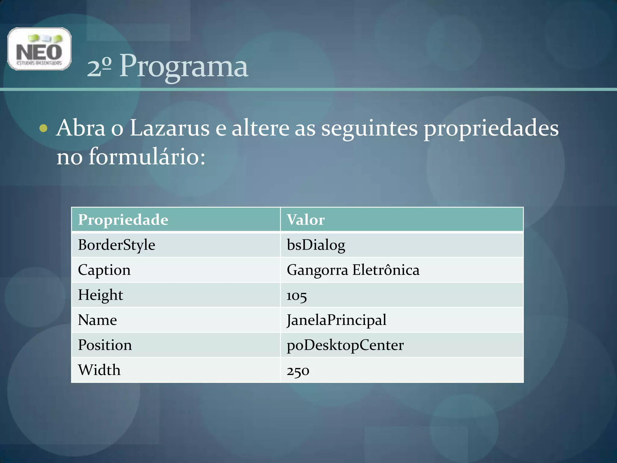 2º ProgramaAbra o Lazaruse altere as seguintes propriedades no formulário: