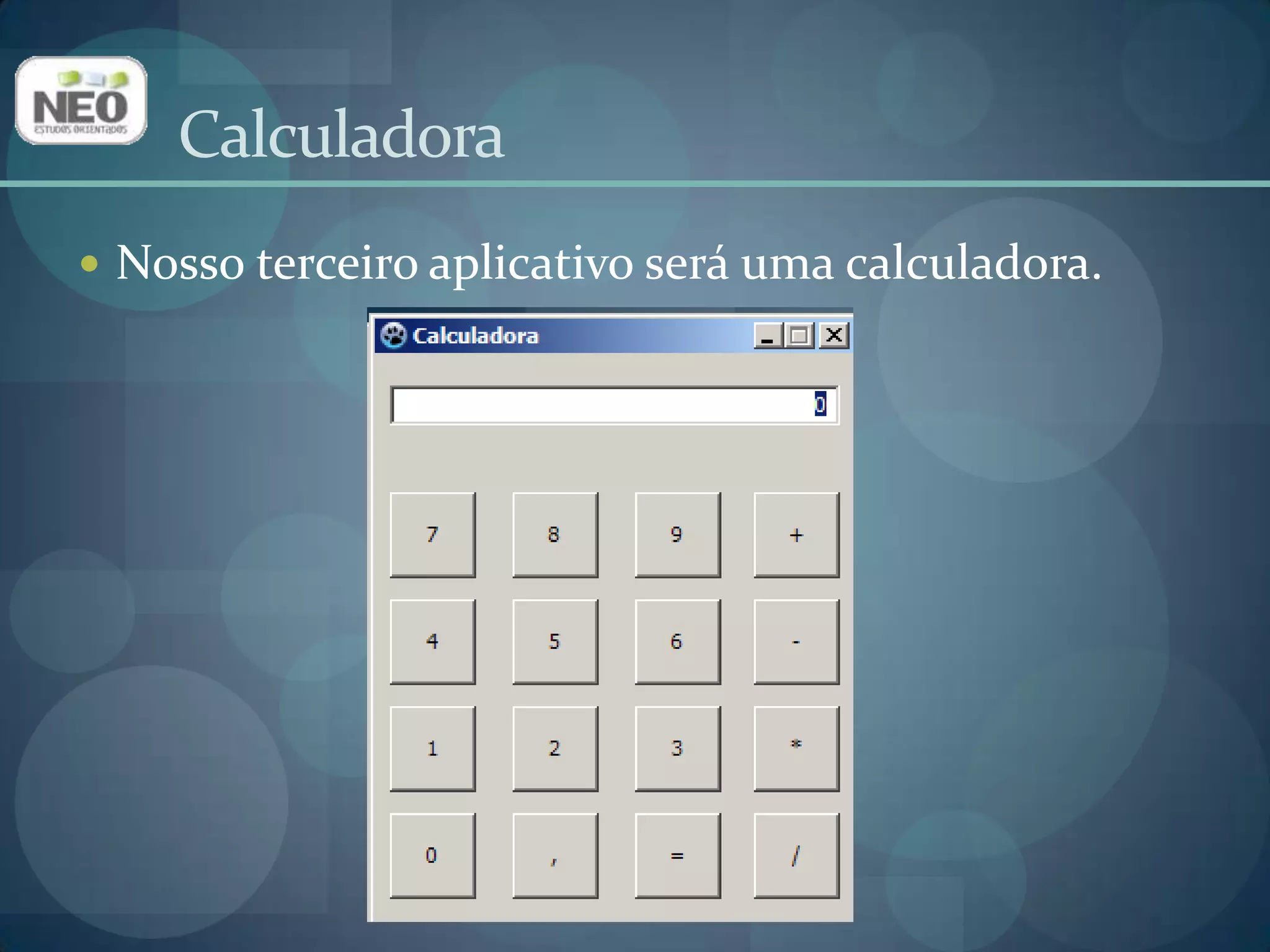 CalculadoraNosso terceiro aplicativo será uma calculadora.