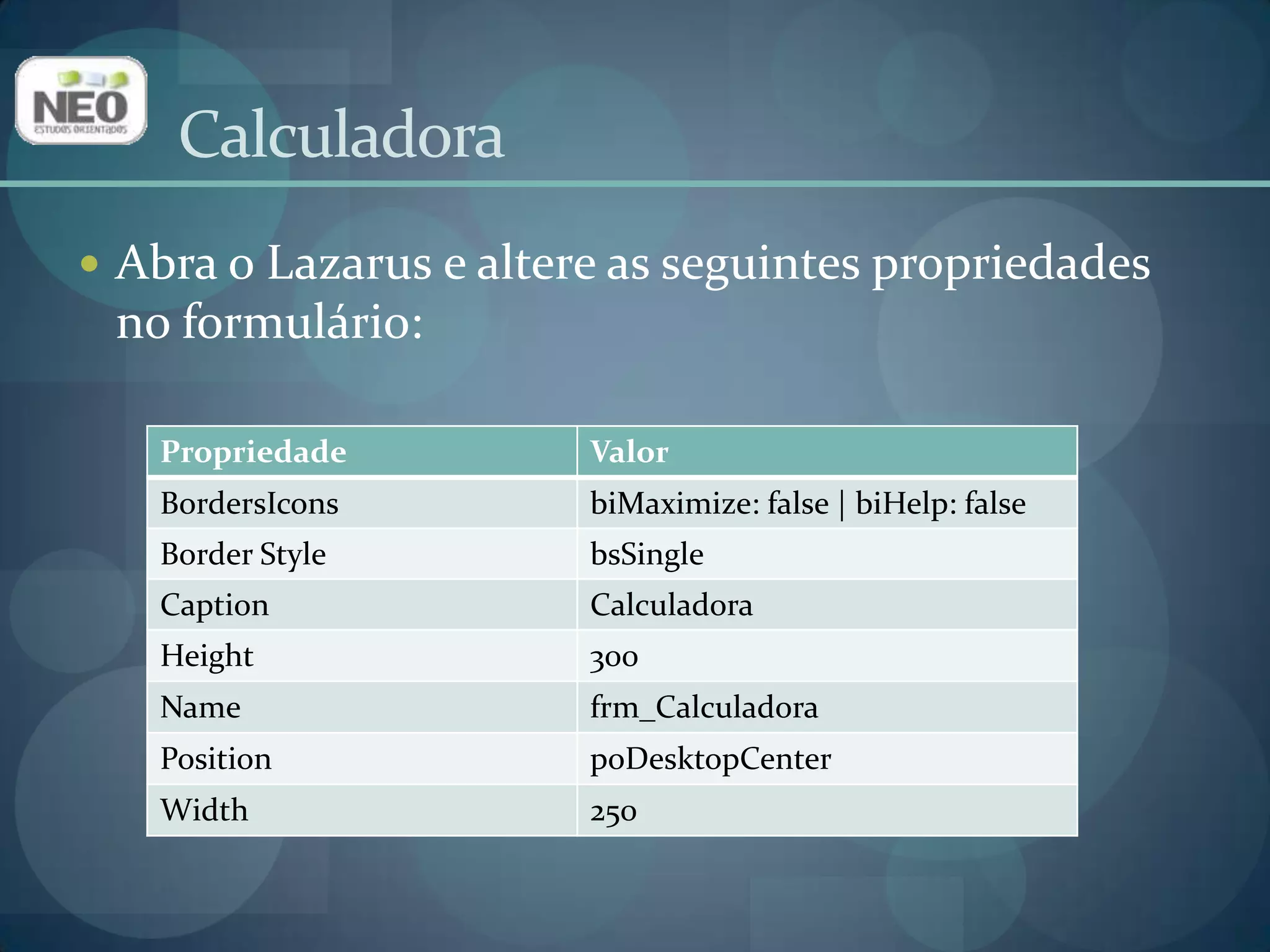 CalculadoraAbra o Lazaruse altere as seguintes propriedades no formulário: