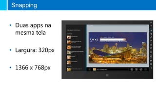 • Duas apps na
mesma tela
• Largura: 320px
• 1366 x 768px
Snapping
 