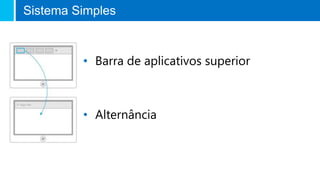 • Barra de aplicativos superior
• Alternância
Sistema Simples
 