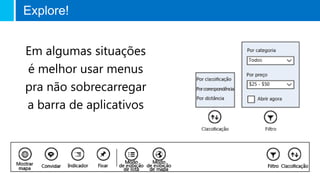 Explore!
Em algumas situações
é melhor usar menus
pra não sobrecarregar
a barra de aplicativos
 