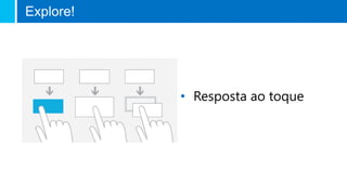 • Resposta ao toque
Explore!
 