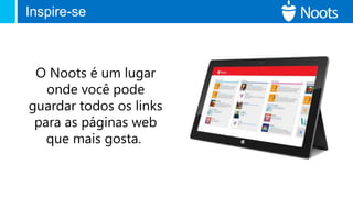 O Noots é um lugar
onde você pode
guardar todos os links
para as páginas web
que mais gosta.
Inspire-se
 