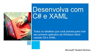 Desenvolva com
C# e XAML
Todos os detalhes que você precisa para criar
seu primeiro aplicativo da Windows Store
usando C# e XAML.
 