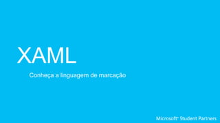 XAML
Conheça a linguagem de marcação
 