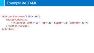 Exemplo de XAML
<Button Content="Click me">
<Button.Margin>
<Thickness Left="10" Top="20" Right="10" Bottom="30"/>
</Button.Margin>
</Button>
 