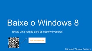 Baixe o Windows 8
Existe uma versão para os desenvolvedores
Link pra download
 