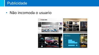Publicidade
• Não incomoda o usuario
 