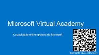 Microsoft Virtual Academy
Capacitação online gratuita da Microsoft
 