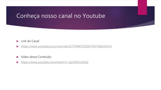 Conheça nosso canal no Youtube
 Link do Canal:
 https://www.youtube.com/channel/UC7FWW7I5ZW5T9V7dQnEtD7A
 Vídeo desse Conteúdo:
 https://www.youtube.com/watch?v=gGVEE2zsNzQ
 