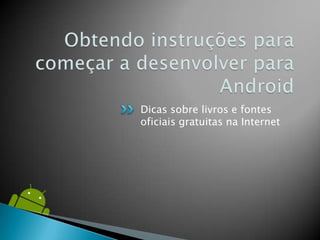 Dicas sobre livros e fontes
oficiais gratuitas na Internet
 