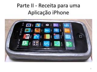 Por que desenvolver para iPhone?FUTURO	A Apple não fica parada. O iPhone OS 4.0 vem aí e oferece uma série de recursos que tornarão o desenvolvimento para a plataforma ainda mais interessante. 	Desenvolver para iPhone deixa você mais próximo das novidades da Apple. Como exemplo, o iPad, lançado em abril de 2010, compartilha a maior parte das ferramentas e paradigma de desenvolvimento do iPhone. 9