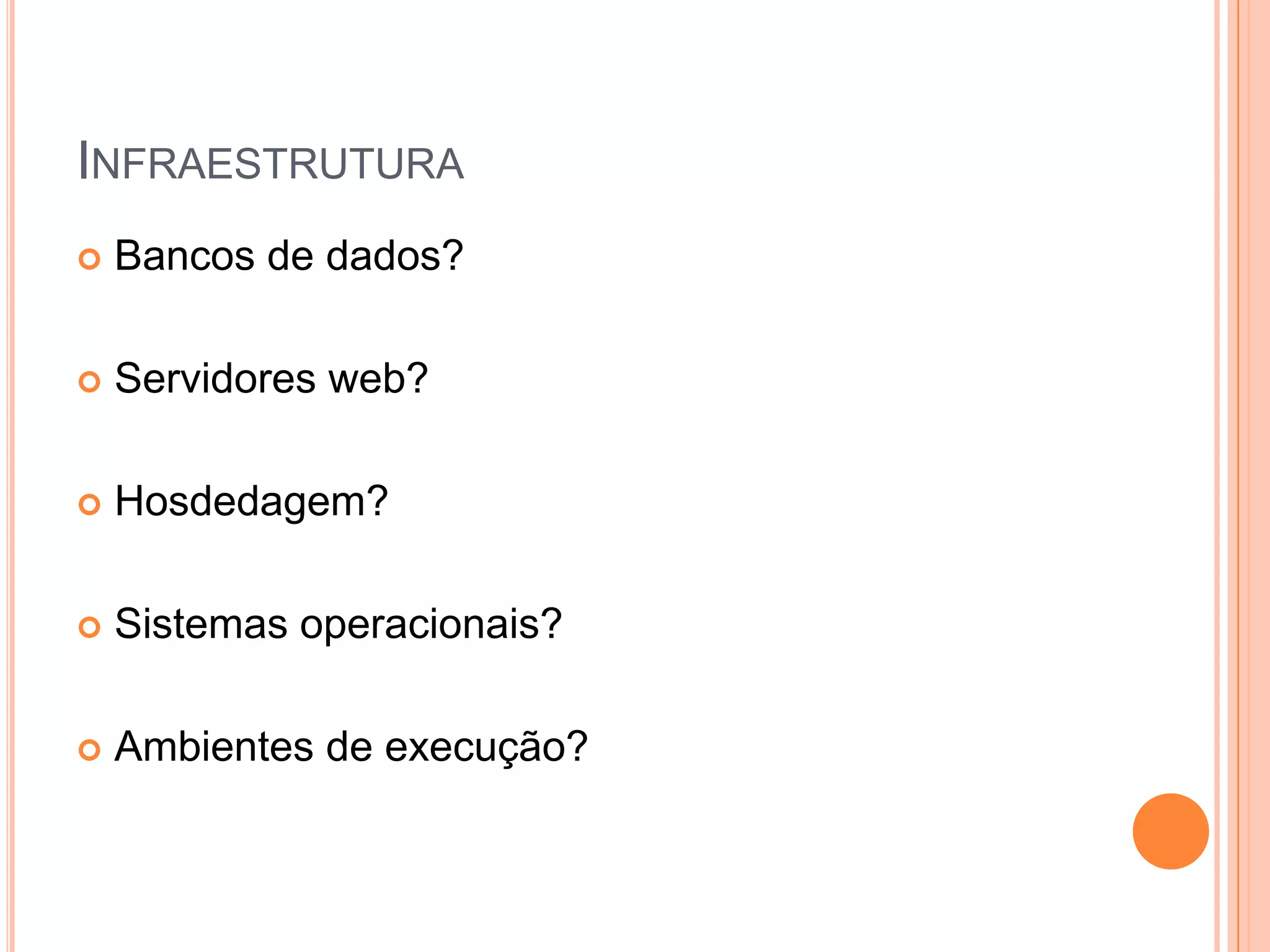 InfraestruturaBancos de dados?Servidores web?Hosdedagem?Sistemas operacionais?Ambientes de execução?