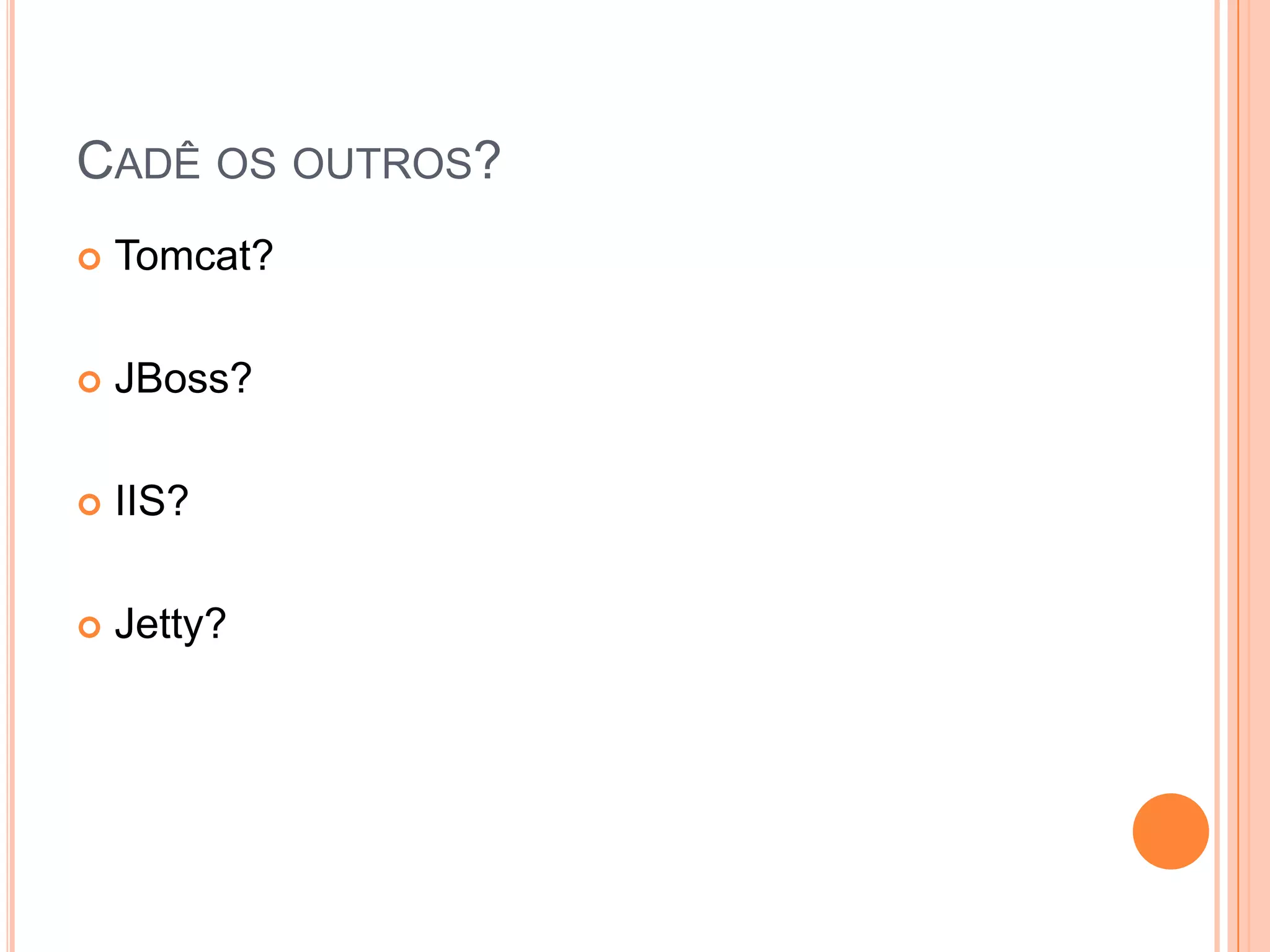 Cadê os outros?Tomcat?JBoss?IIS?Jetty?