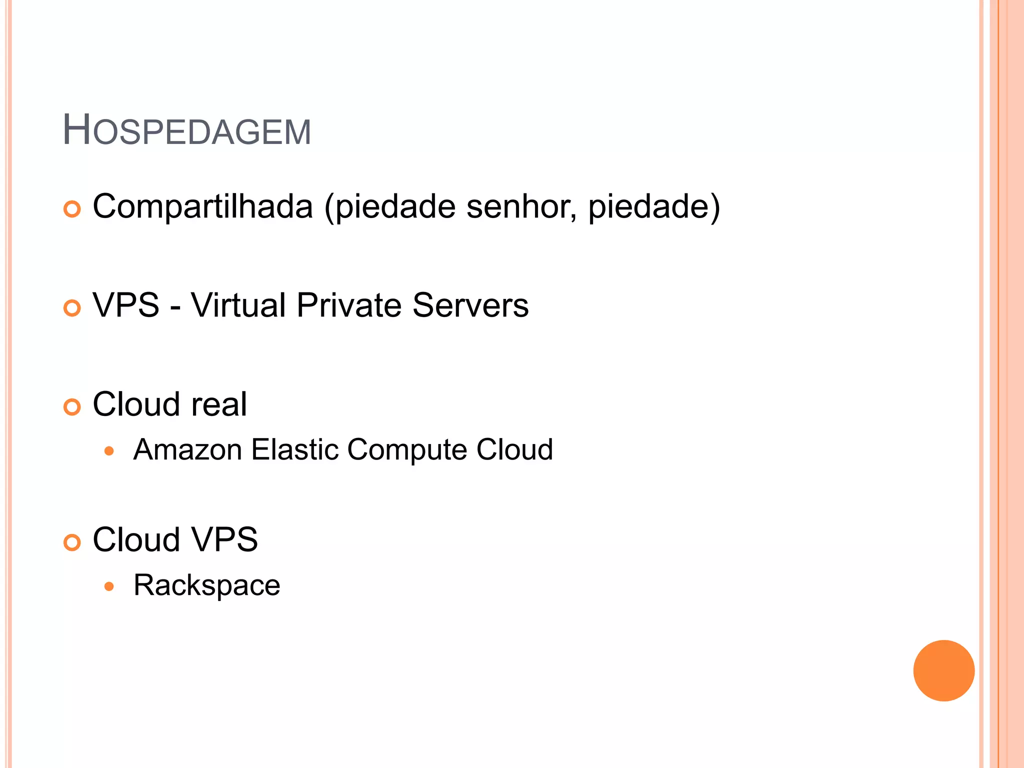 HospedagemCompartilhada (piedade senhor, piedade)VPS - Virtual PrivateServersCloud realAmazonElastic Compute CloudCloud VPSRackspace