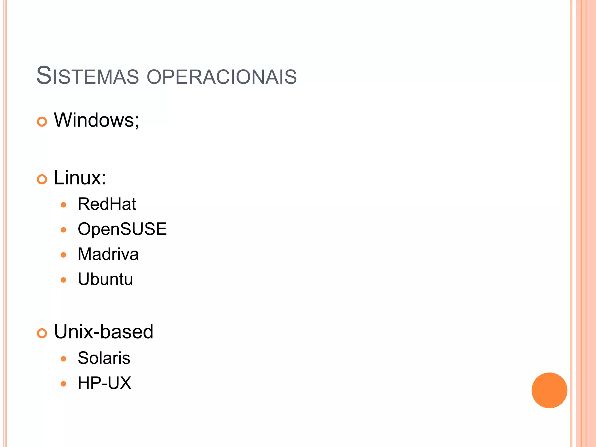 Sistemas operacionaisWindows;Linux:RedHatOpenSUSEMadrivaUbuntuUnix-basedSolarisHP-UX