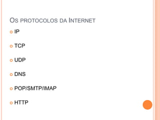 Os protocolos da InternetIPTCPUDPDNSPOP/SMTP/IMAPHTTP