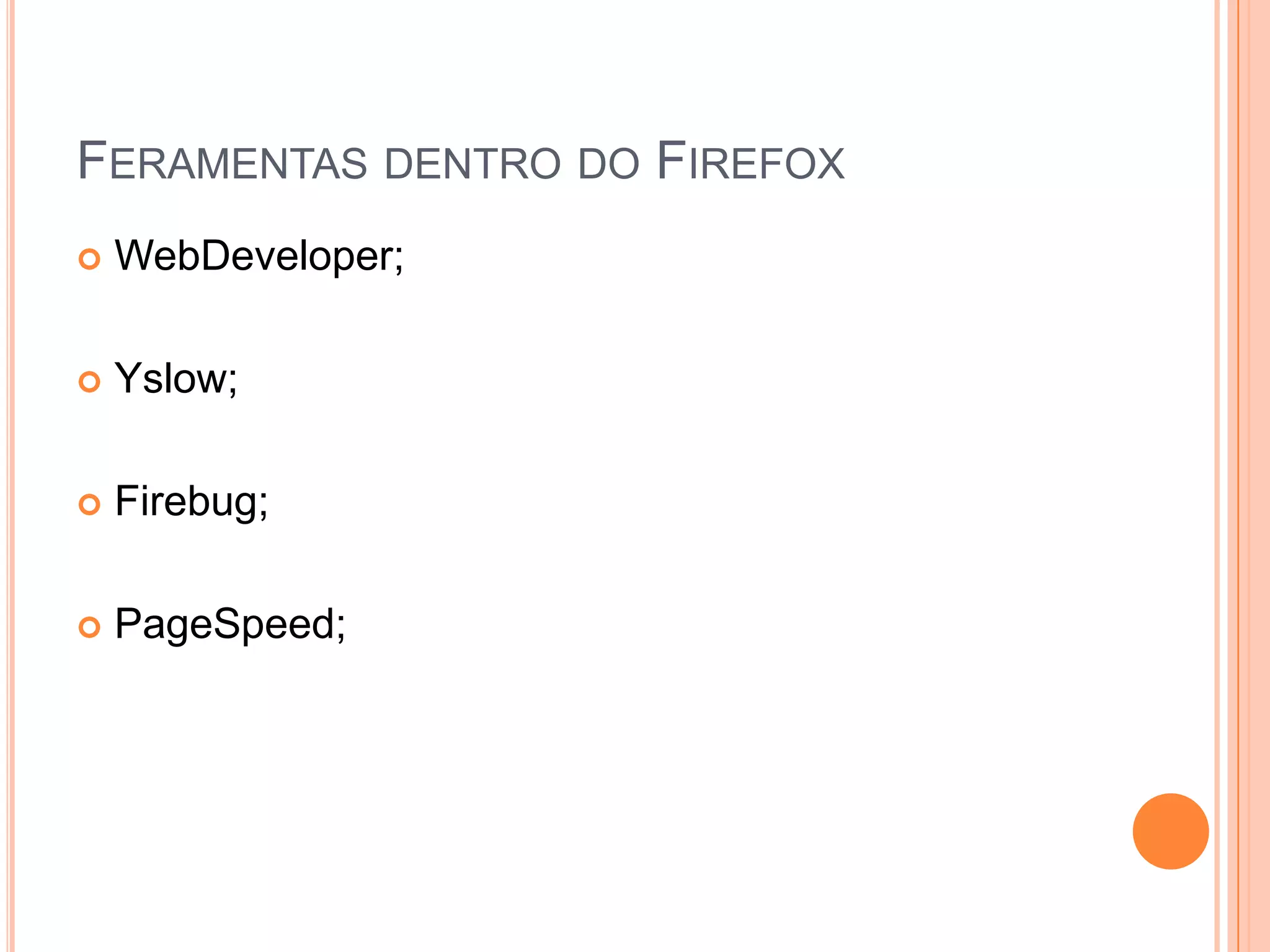 Feramentasdentro do FirefoxWebDeveloper;Yslow;Firebug;PageSpeed;