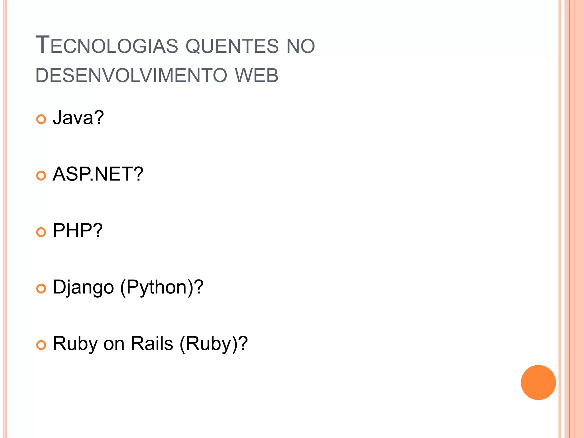 Tecnologias quentes no desenvolvimento webJava?ASP.NET?PHP?Django (Python)?RubyonRails (Ruby)?