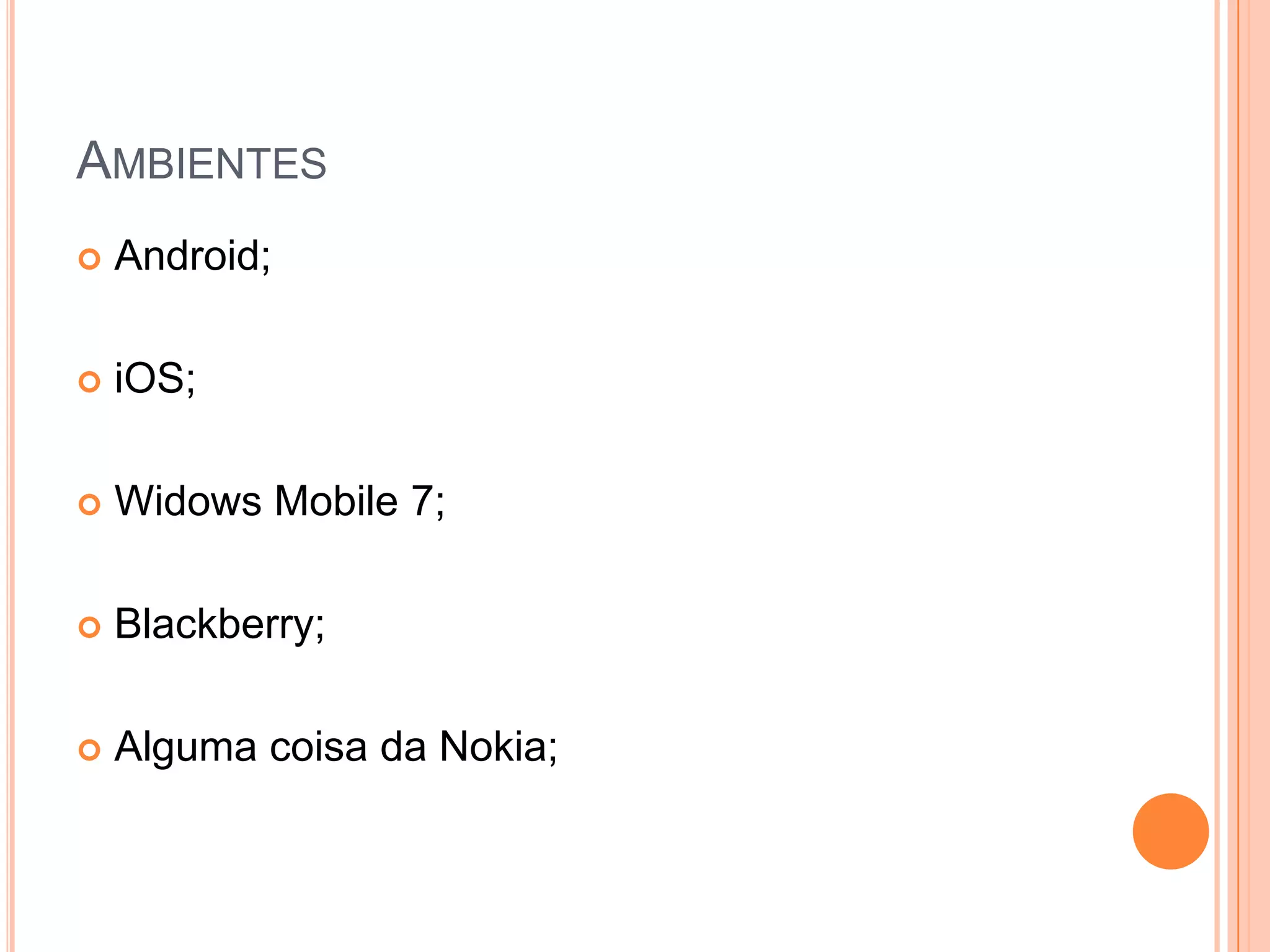 AmbientesAndroid;iOS;Widows Mobile 7;Blackberry;Algumacoisa da Nokia;
