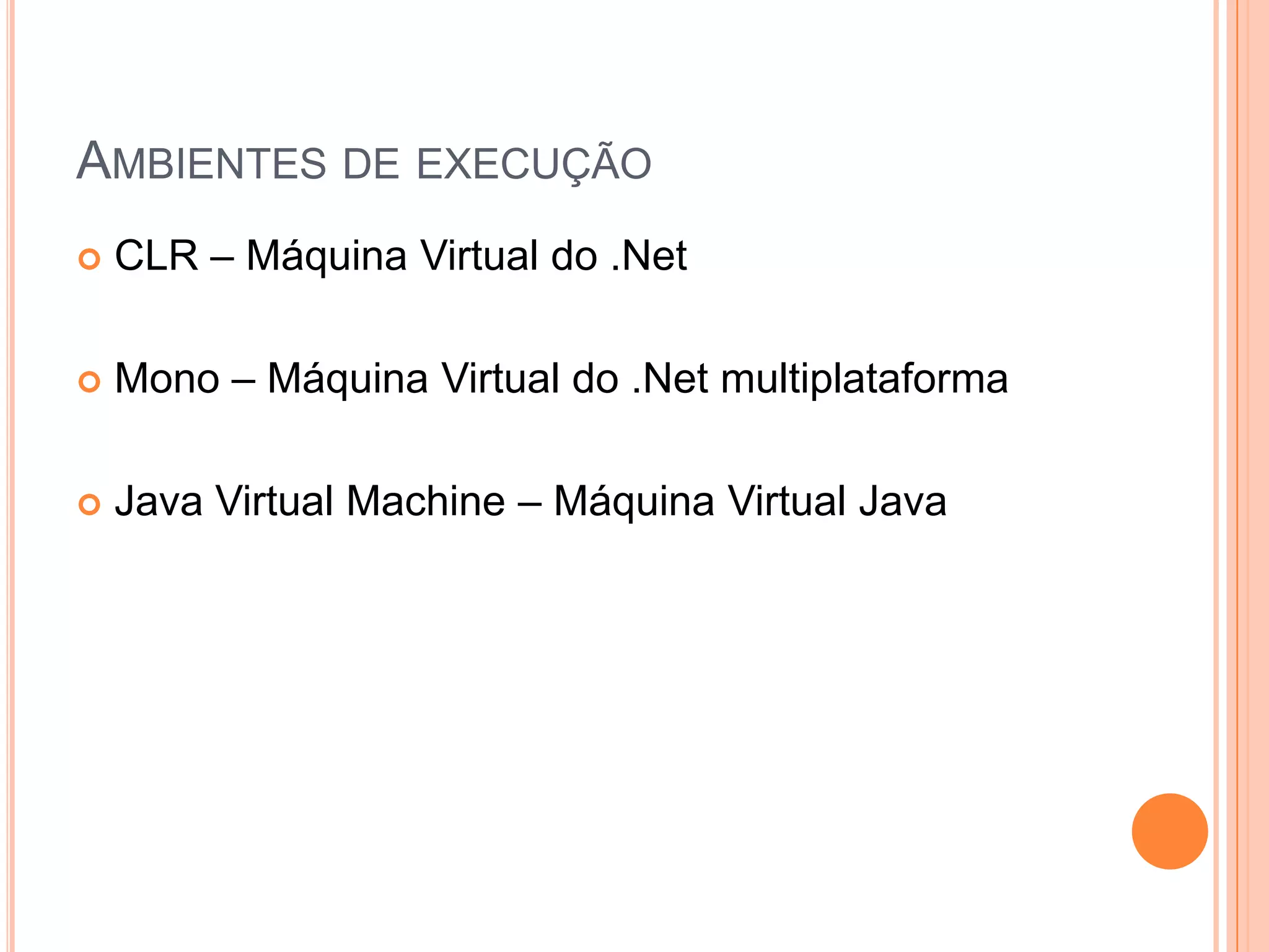 Ambientes de execuçãoCLR – Máquina Virtual do .NetMono – Máquina Virtual do .Net multiplataformaJava Virtual Machine – Máquina Virtual Java