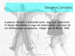 Design e Conceitos
A palavra “design” é traduzida como algo que “determina”.
O design transforma o vago em determinado por meio de
um diferenciação progressiva . Holger Van de Boom, 1994.
7
Prof. Layza Ravena Medeiros e Medeiros-
 