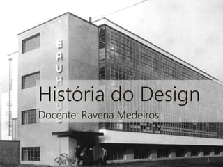 História do Design
Docente: Ravena Medeiros
1
 