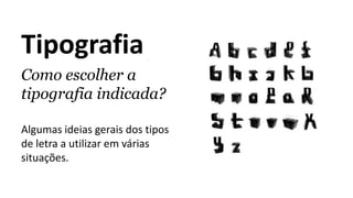 Tipografia
Como escolher a
tipografia indicada?
Algumas ideias gerais dos tipos
de letra a utilizar em várias
situações.
 