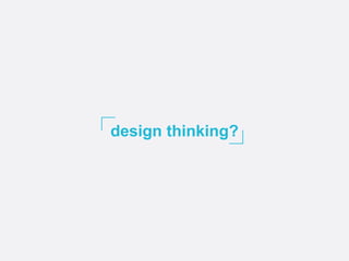 design thinking?
 