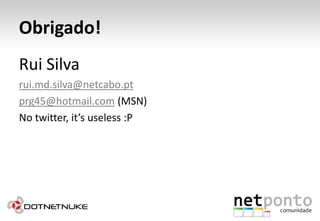 Obrigado!Rui Silvarui.md.silva@netcabo.ptprg45@hotmail.com (MSN)No twitter, it’s useless :P